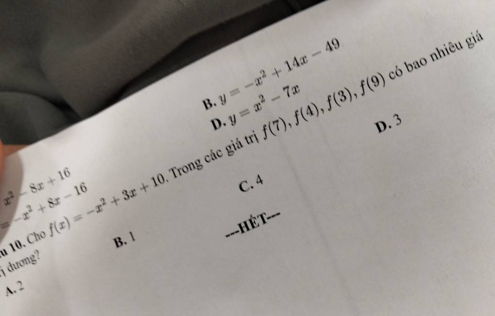 B. y=-x^2+14x-49
có bao nhiêu giá
D. y=x^2-7x
Trong các giá trị f(7), f(4), f(3), f(9) D. 3
x^2-8x+16 f(x)=-x^2+3x+10
=-x^2+8x-16
C. 4
===Hết
j dương? n 10. Cho
B. 1
A. 2