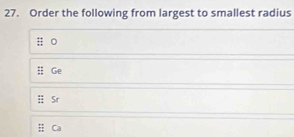 Order the following from largest to smallest radius
Ge
Sr
a