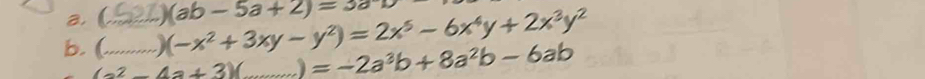 ( a 
b. (__ (-x^2+3xy-y^2)=2x^5-6x^4y+2x^3y^2 (ab-5a+2)=3a
(a^2-4a+3) _ =-2a^3b+8a^2b-6ab