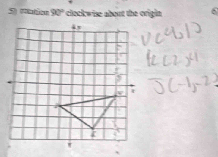 roction 90° clockwise about the origin . 
6