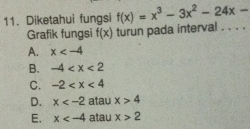 Diketahui fungsi f(x)=x^3-3x^2-24x-
Grafik fungsi f(x) turun pada interval . . ..
A. x
B. -4
C. -2
D. x atau x>4
E. x atau x>2