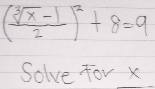 ( (sqrt[3](x)-1)/2 )^2+8=9
Solve For x