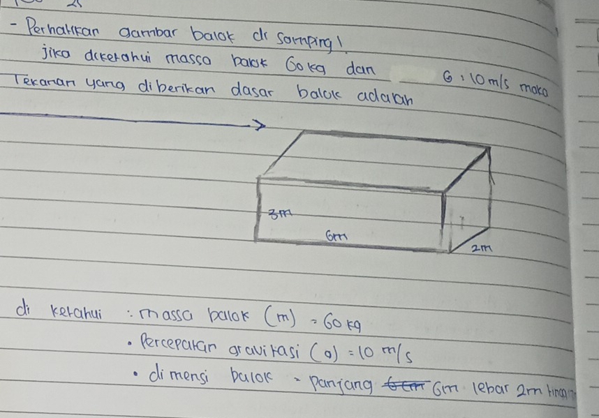 Perharkan gambar balok dr somping! 
jika dikerahui masso bark Gokg dan
6, 10mis moko 
Texaman yang diberikan dasar balok adaah 
di kerahui: massa balok (m)=60kg
Perceparar aravirasi (0)=10m/s
dimensi balok- panjang Gm lebar 2m bina?