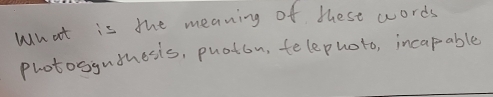 what is the meaning of these words 
photosgnthesis, puaton, telephoto, incapable