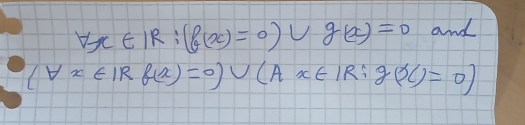 forall x∈ IR:(f(x)=0)∪ g(x)=0 and
(forall x∈ IRf(x)=0)∪ (Ax∈ IR g(x)=0)