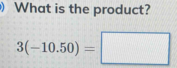 ) What is the product?
3(-10.50)=□