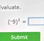 Evaluate.
(-9)^1=□
Submit