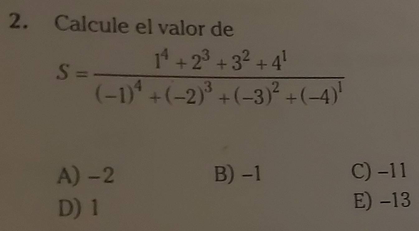 Calcule el valor de
S=frac 1^4+2^3+3^2+4^1(-1)^4+(-2)^3+(-3)^2+(-4)^1
A) -2 B) -1
C) −11
D) 1
E) -13