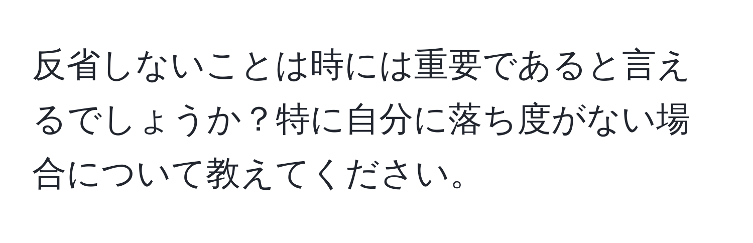 反省しないことは時には重要であると言えるでしょうか？特に自分に落ち度がない場合について教えてください。