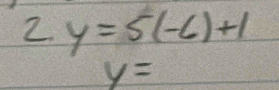 2.y=5(-6)+1
y=