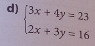 beginarrayl 3x+4y=23 2x+3y=16endarray.