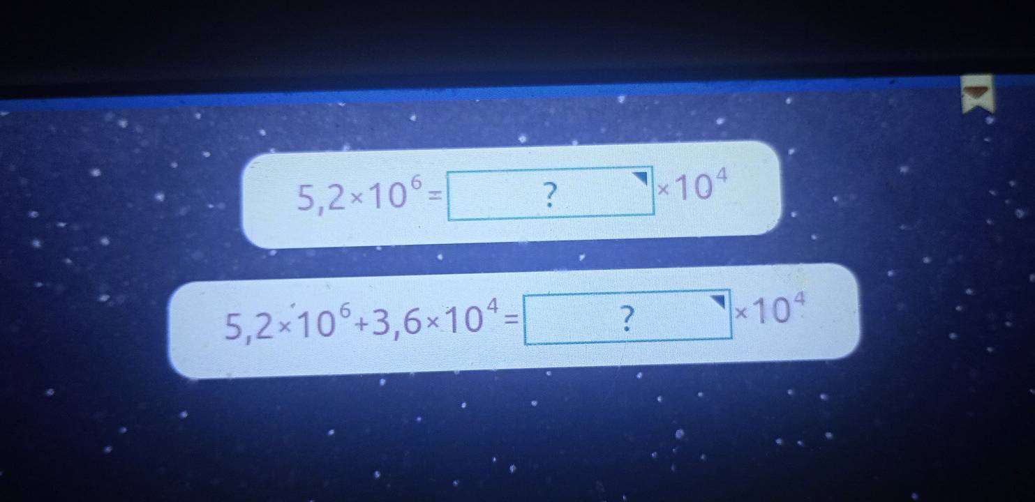 5,2* 10^6= ?* 10^4
5,2* 10^6+3,6* 10^4= ?* 10^4