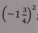 (-1 3/4 )^2;