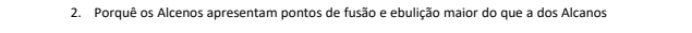 Porquê os Alcenos apresentam pontos de fusão e ebulição maior do que a dos Alcanos