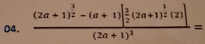 D4.
frac (2a+1)^ 3/2 -(a+1)| 3/2 (2a+1)^ 1/2 (2)|(2a+1)^3=