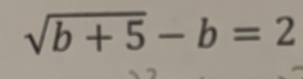 sqrt(b+5)-b=2