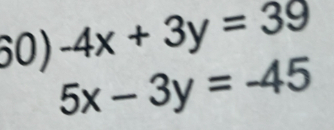 -4x+3y=39
5x-3y=-45