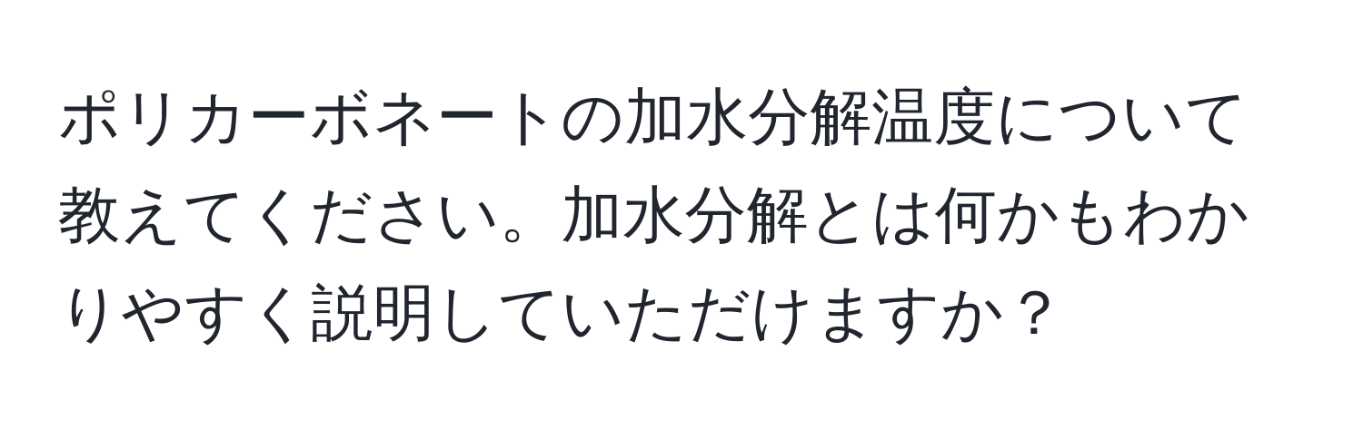 ポリカーボネートの加水分解温度について教えてください。加水分解とは何かもわかりやすく説明していただけますか？