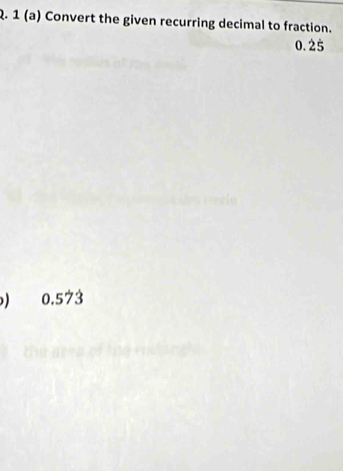 1 (a) Convert the given recurring decimal to fraction.
0.dot 2dot 5
0.57dot 3