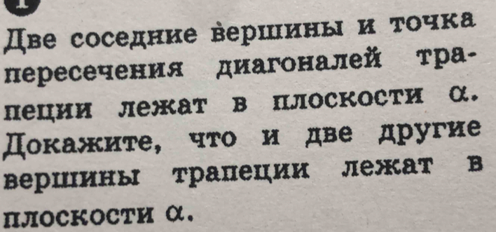 Две соседние вершины и τοчка 
пересечения диагоналей тра- 
пеции лежат в плоскости α. 
Докажите, что и две другие 
вершины трапеции лежат в 
ΠЛOCKOCΤи α.