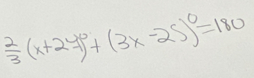  2/3 (x+2y)^circ +(3x-25)^circ =180