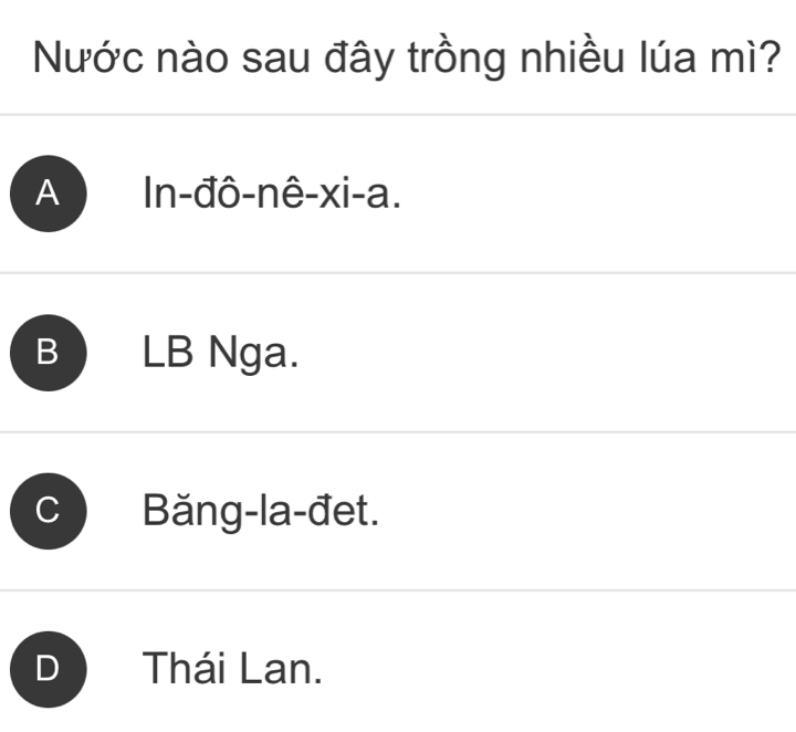 Nước nào sau đây trồng nhiều lúa mì?
A In-đô-nê-xi-a.
B LB Nga.
Băng-la-đet.
Thái Lan.