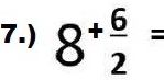 7.) 8+ 6/2 =