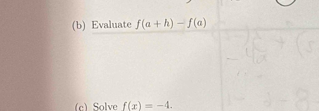 Evaluate f(a+h)-f(a)
(c) Solve f(x)=-4.