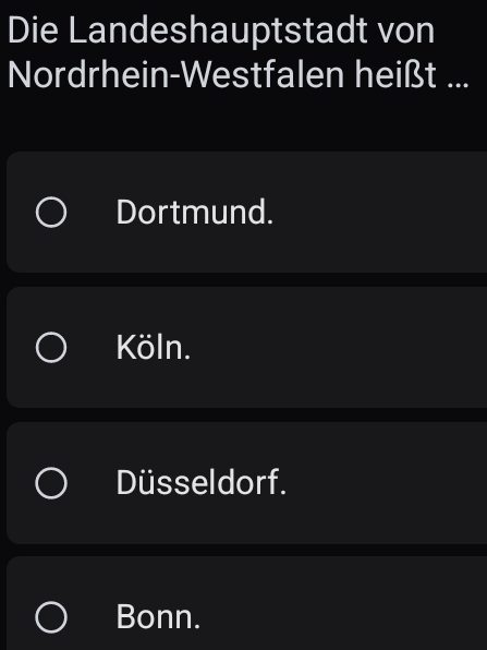 Die Landeshauptstadt von
Nordrhein-Westfalen heißt ...
Dortmund.
Köln.
Düsseldorf.
Bonn.