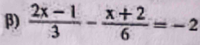 β)  (2x-1)/3 - (x+2)/6 =-2