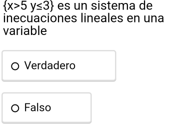  x>5y≤ 3 es un sistema de
inecuaciones lineales en una
variable
Verdadero
Falso