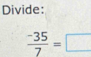 Divide:
 (-35)/7 =□