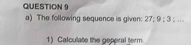 The following sequence is given: 27; 9; 3; ... 
1) Calculate the general term.