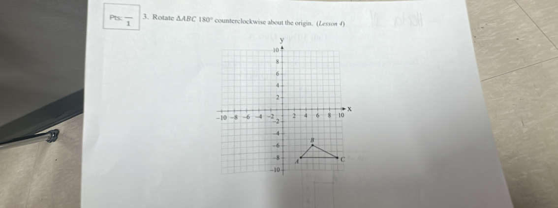 Pts: overline 1 3. Rotate △ ABC180° counterclockwise about the origin. (Lesson 4)