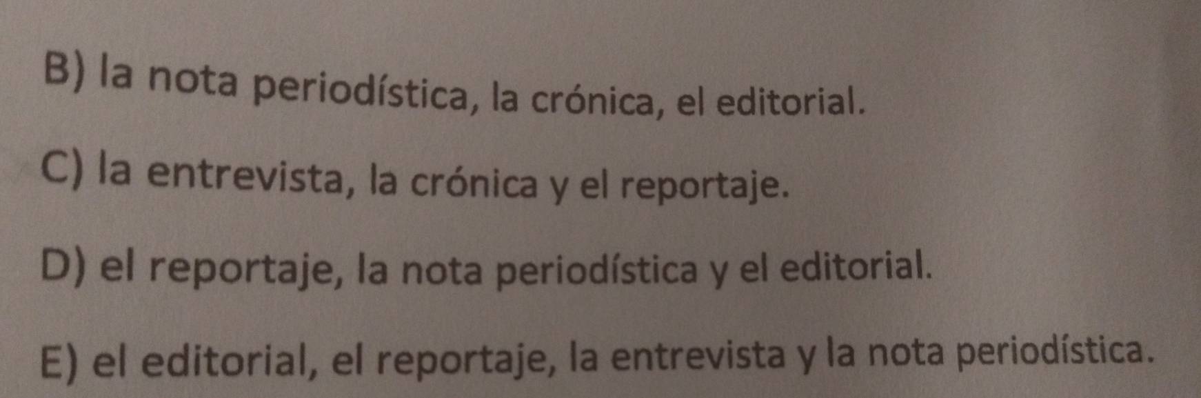 B) la nota periodística, la crónica, el editorial.
C) la entrevista, la crónica y el reportaje.
D) el reportaje, la nota periodística y el editorial.
E) el editorial, el reportaje, la entrevista y la nota periodística.