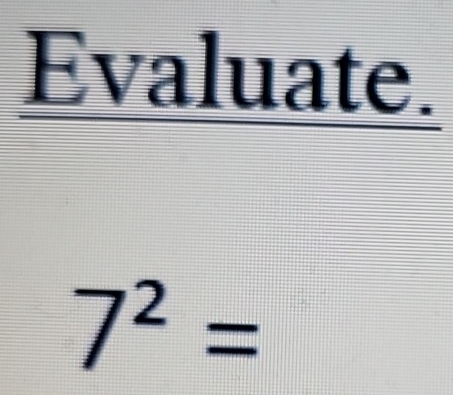 Evaluate.
7^2=