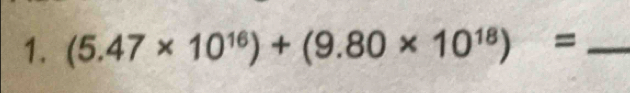 (5.47* 10^(16))+(9.80* 10^(18))= _