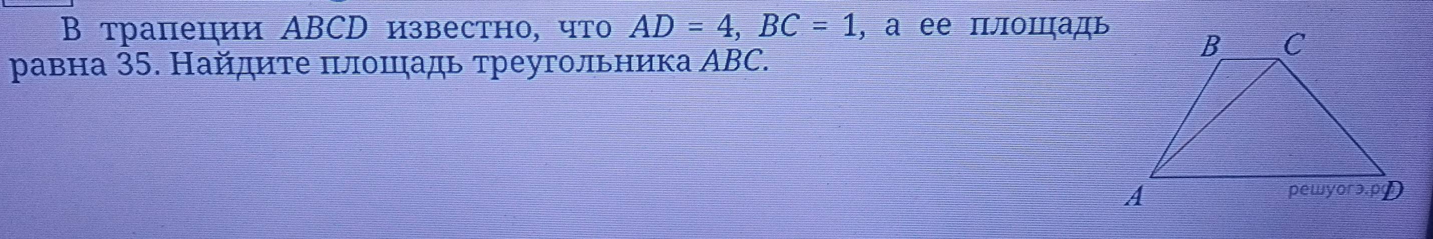 Β трапеции ABCD известно, что AD=4, BC=1 , a ее плошадь 
равна 35. Найдηте πлошηадь треугольника ABC.