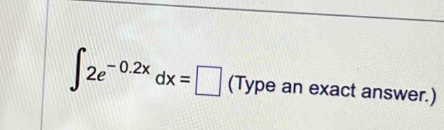 ∈t 2e^(-0.2x)dx=□ (Type an exact answer.)