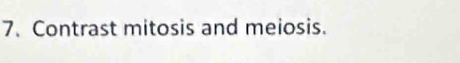 Contrast mitosis and meiosis.