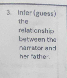 Infer (guess) 
the 
relationship 
between the 
narrator and 
her father.