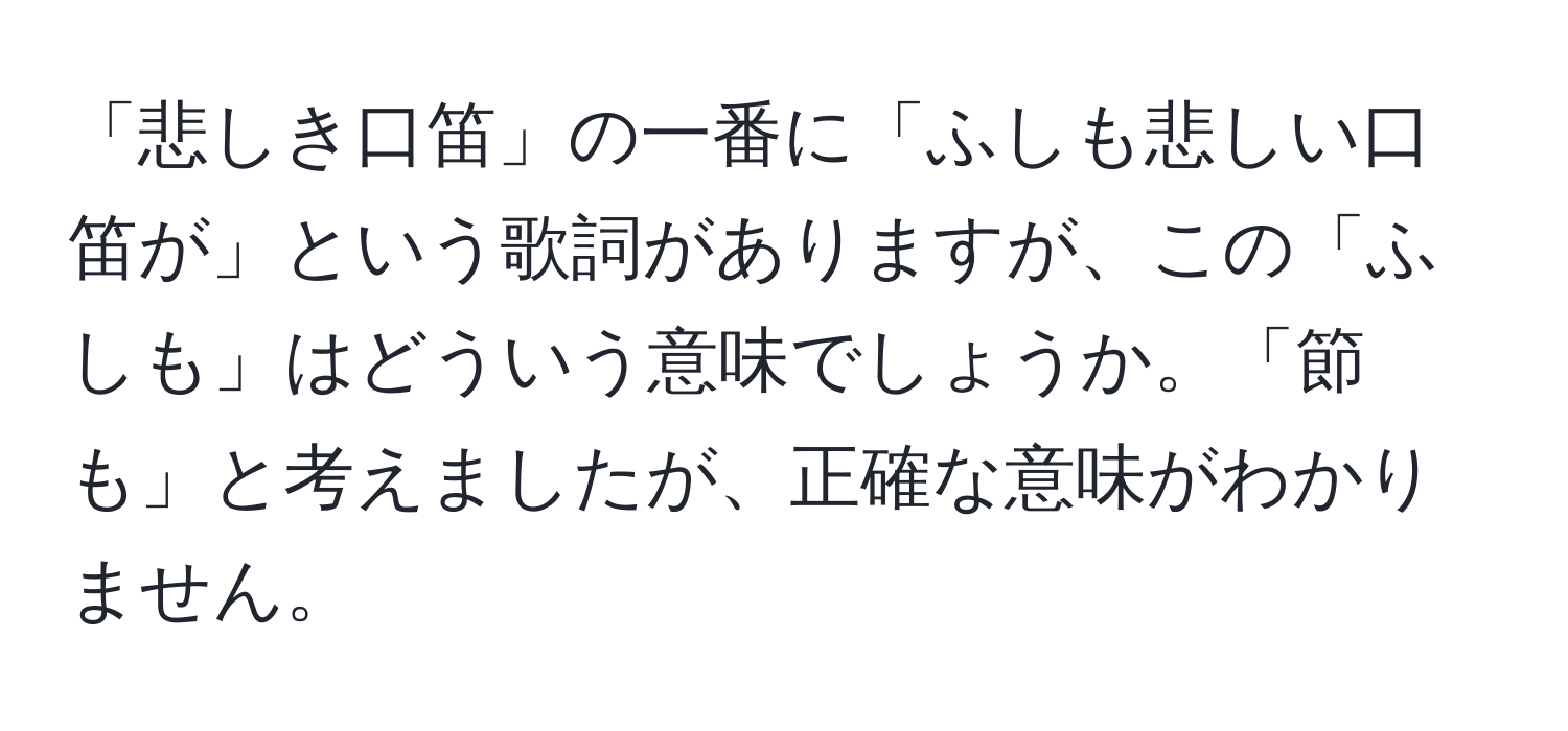 「悲しき口笛」の一番に「ふしも悲しい口笛が」という歌詞がありますが、この「ふしも」はどういう意味でしょうか。「節も」と考えましたが、正確な意味がわかりません。