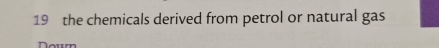 the chemicals derived from petrol or natural gas 
r