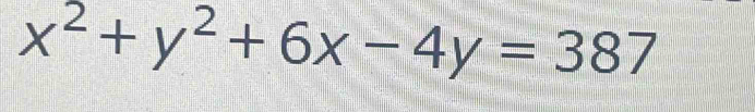 x^2+y^2+6x-4y=387