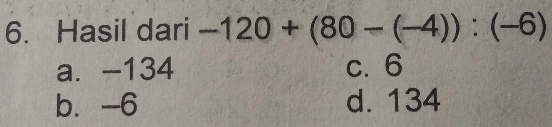 Hasil dari -120+(80-(-4)):(-6)
a. -134 c. 6
b. -6 d. 134