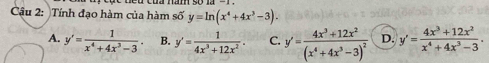 Tính đạo hàm của hàm số y=ln (x^4+4x^3-3).
A. y'= 1/x^4+4x^3-3 . B. y'= 1/4x^3+12x^2 . C. y'=frac 4x^3+12x^2(x^4+4x^3-3)^2 D. y'= (4x^3+12x^2)/x^4+4x^3-3 .