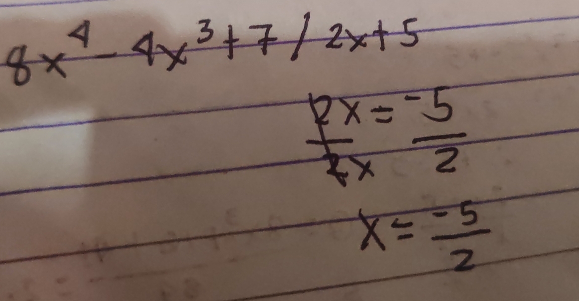 8x^4-4x^3+7/2x+5
 PX/2x = (-5)/2 
x= (-5)/2 