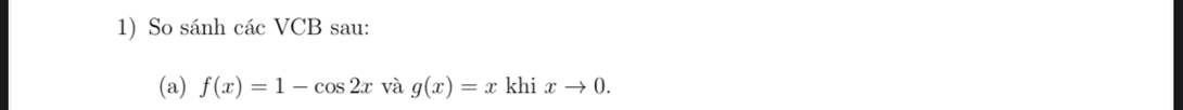 So sánh các VCB sau: 
(a) f(x)=1-cos 2x và g(x)=x kh i xto 0.