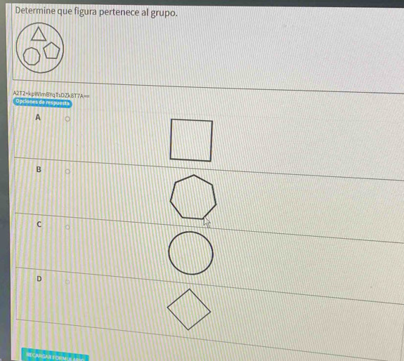 Determine que figura pertenece al grupo.
A2T2+kpWImBYqTsDZk8T7A==
Opciones de respuesta
A
B
C
D
RECARGAR FORMULARI