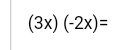 (3x)(-2x)=